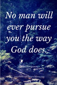 No man will ever pursue you the way God